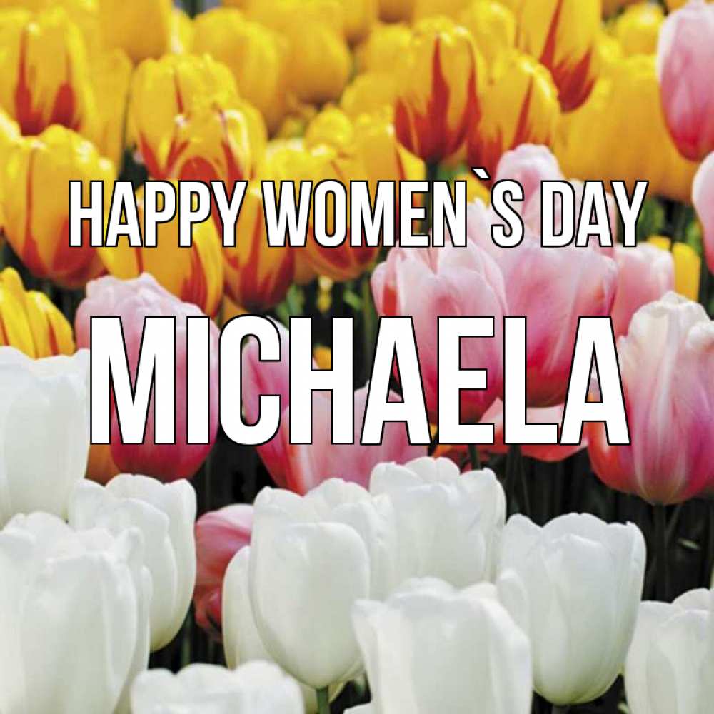 Greetings card с именем, Michaela happy women`s day разноцветные цветы Greetings with text for free download 
